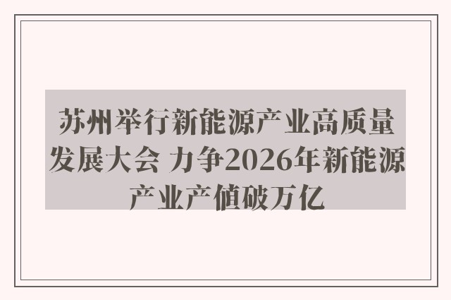 苏州举行新能源产业高质量发展大会 力争2026年新能源产业产值破万亿