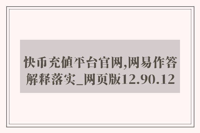 快币充值平台官网,网易作答解释落实_网页版12.90.12