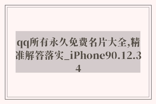 qq所有永久免费名片大全,精准解答落实_iPhone90.12.34