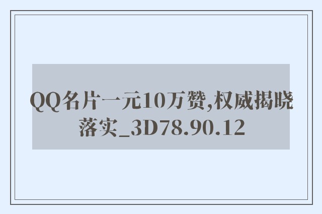 QQ名片一元10万赞,权威揭晓落实_3D78.90.12