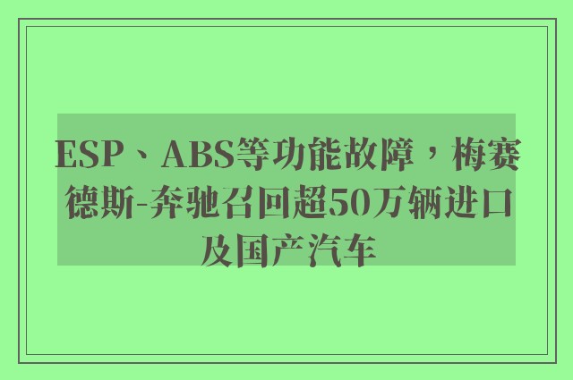 ESP、ABS等功能故障，梅赛德斯-奔驰召回超50万辆进口及国产汽车