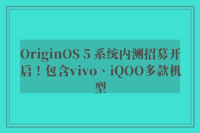 OriginOS 5 系统内测招募开启！包含vivo、iQOO多款机型