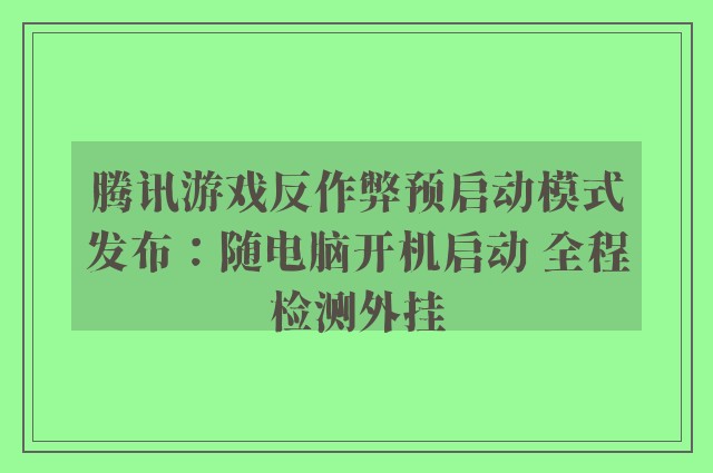 腾讯游戏反作弊预启动模式发布：随电脑开机启动 全程检测外挂