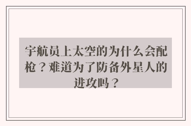 宇航员上太空的为什么会配枪？难道为了防备外星人的进攻吗？