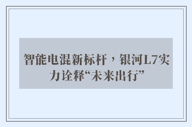 智能电混新标杆，银河L7实力诠释“未来出行”