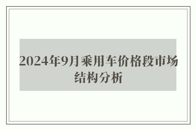 2024年9月乘用车价格段市场结构分析